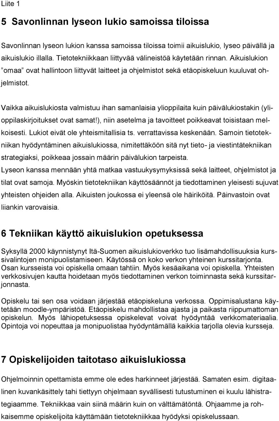 Vaikka aikuislukiosta valmistuu ihan samanlaisia ylioppilaita kuin päivälukiostakin (ylioppilaskirjoitukset ovat samat!), niin asetelma ja tavoitteet poikkeavat toisistaan melkoisesti.