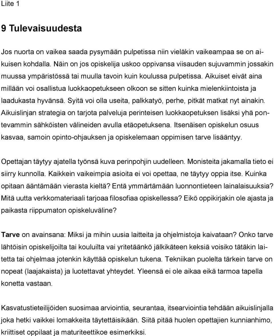 Aikuiset eivät aina millään voi osallistua luokkaopetukseen olkoon se sitten kuinka mielenkiintoista ja laadukasta hyvänsä. Syitä voi olla useita, palkkatyö, perhe, pitkät matkat nyt ainakin.