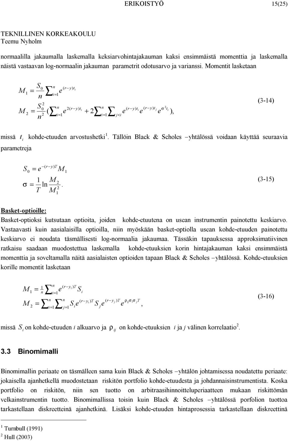 ällöin Black & chols yhtälössä voidaan käyttää suraavia paramtrja = ( r y) M σ = ln M M.