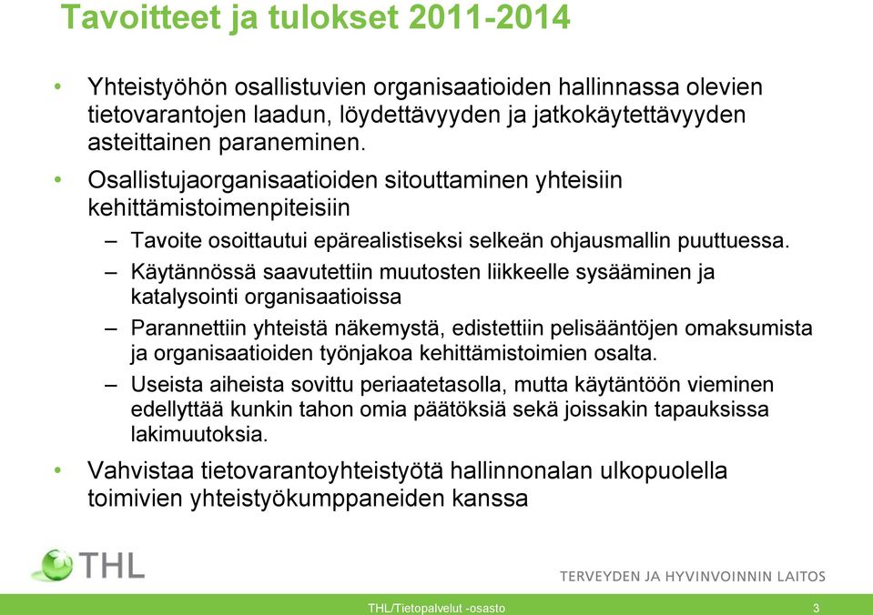 Käytännössä saavutettiin muutosten liikkeelle sysääminen ja katalysointi organisaatioissa Parannettiin yhteistä näkemystä, edistettiin pelisääntöjen omaksumista ja organisaatioiden työnjakoa