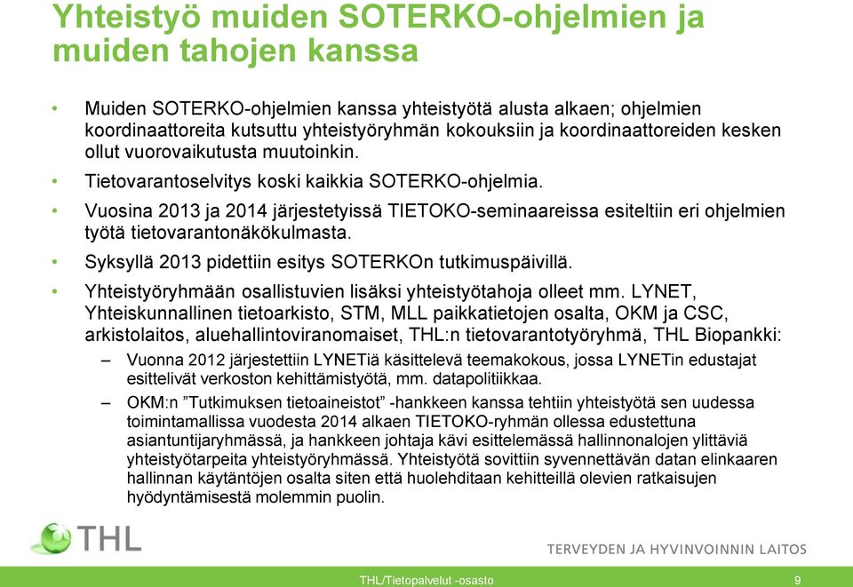 Vuosina 2013 ja 2014 järjestetyissä TIETOKO-seminaareissa esiteltiin eri ohjelmien työtä tietovarantonäkökulmasta. Syksyllä 2013 pidettiin esitys SOTERKOn tutkimuspäivillä.