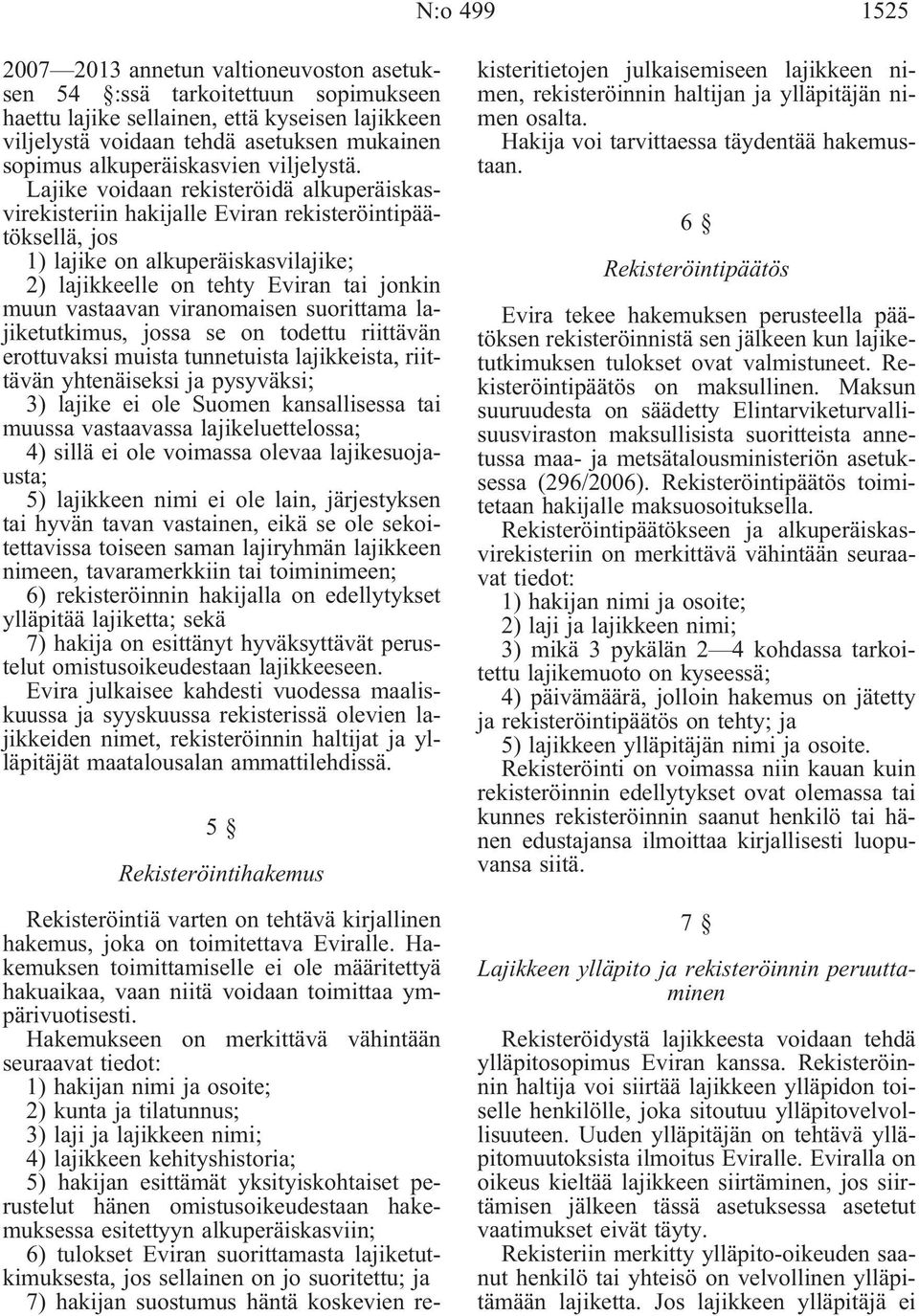 Lajike voidaan rekisteröidä alkuperäiskasvirekisteriin hakijalle Eviran rekisteröintipäätöksellä, jos 1) lajike on alkuperäiskasvilajike; 2) lajikkeelle on tehty Eviran tai jonkin muun vastaavan