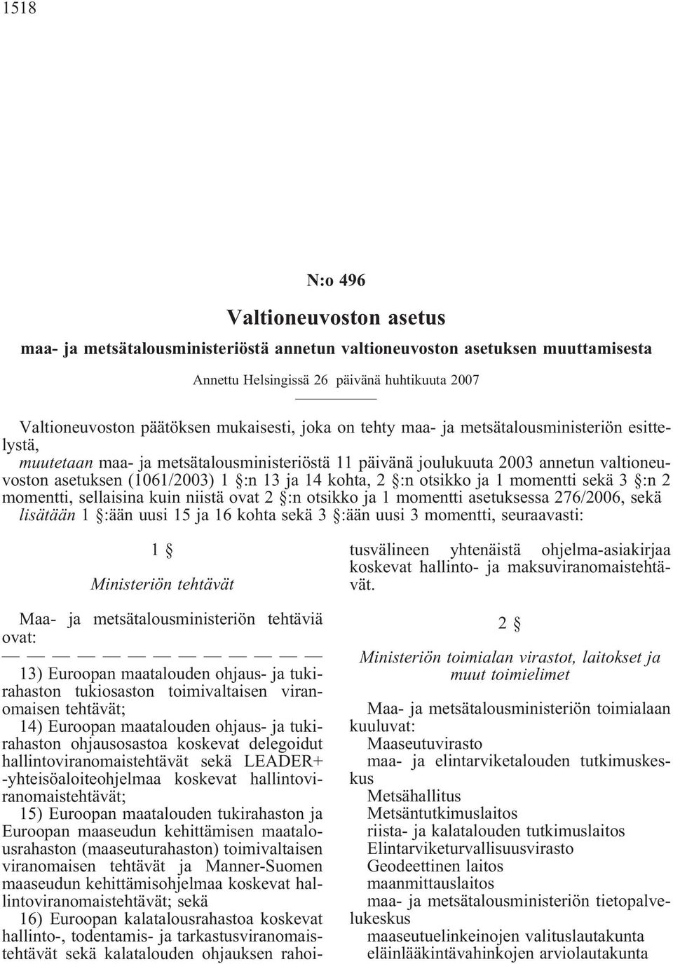 kohta, 2 :n otsikko ja 1 momentti sekä 3 :n 2 momentti, sellaisina kuin niistä ovat 2 :n otsikko ja 1 momentti asetuksessa 276/2006, sekä lisätään 1 :ään uusi 15 ja 16 kohta sekä 3 :ään uusi 3