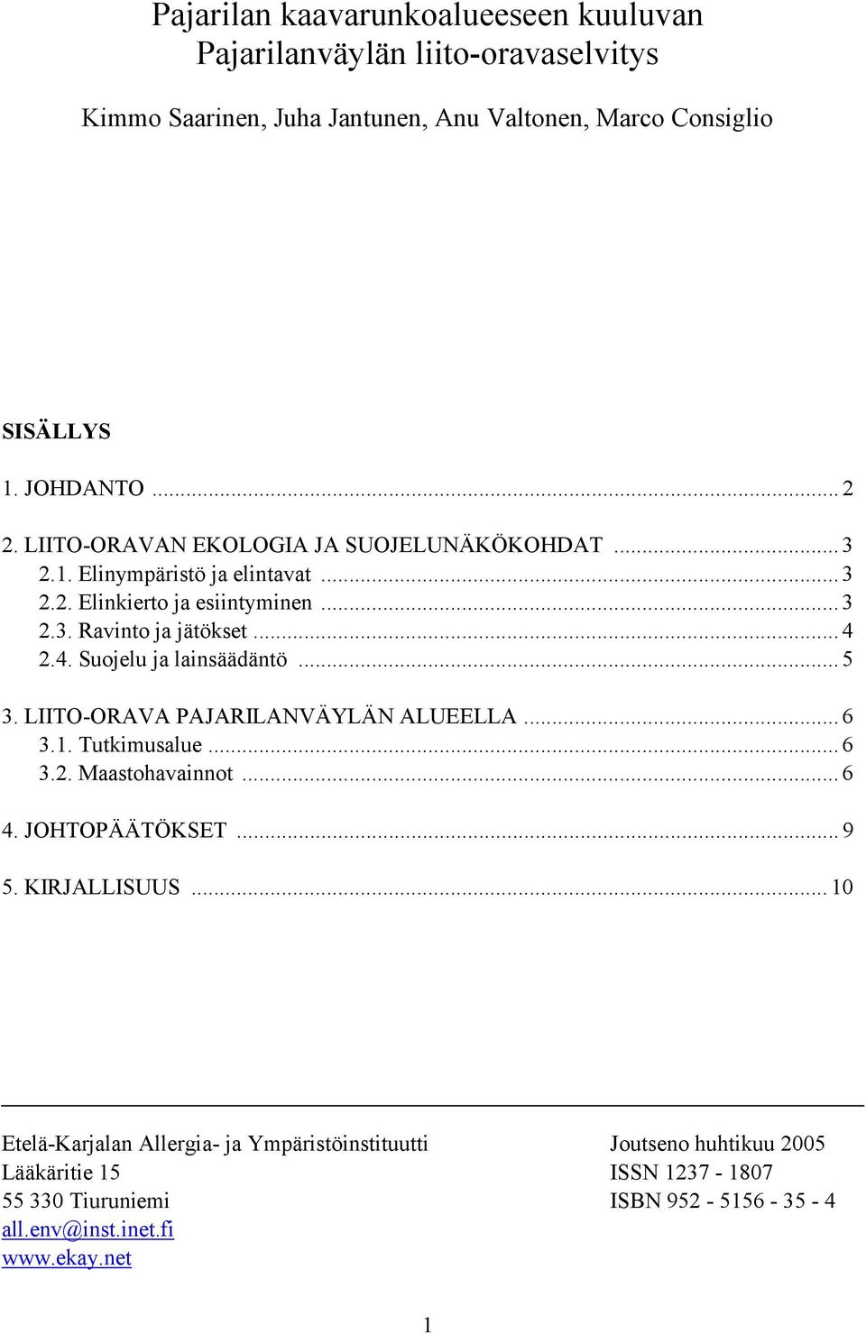 2.4. Suojelu ja lainsäädäntö... 5 3. LIITO-ORAVA PAJARILANVÄYLÄN ALUEELLA... 6 3.1. Tutkimusalue... 6 3.2. Maastohavainnot... 6 4. JOHTOPÄÄTÖKSET... 9 5. KIRJALLISUUS.