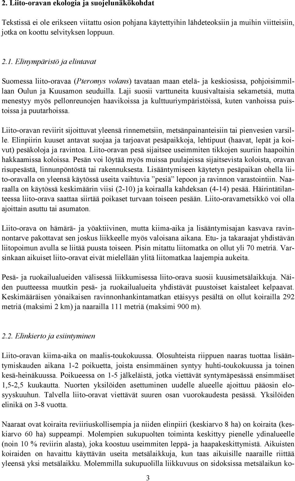 Laji suosii varttuneita kuusivaltaisia sekametsiä, mutta menestyy myös pellonreunojen haavikoissa ja kulttuuriympäristöissä, kuten vanhoissa puistoissa ja puutarhoissa.