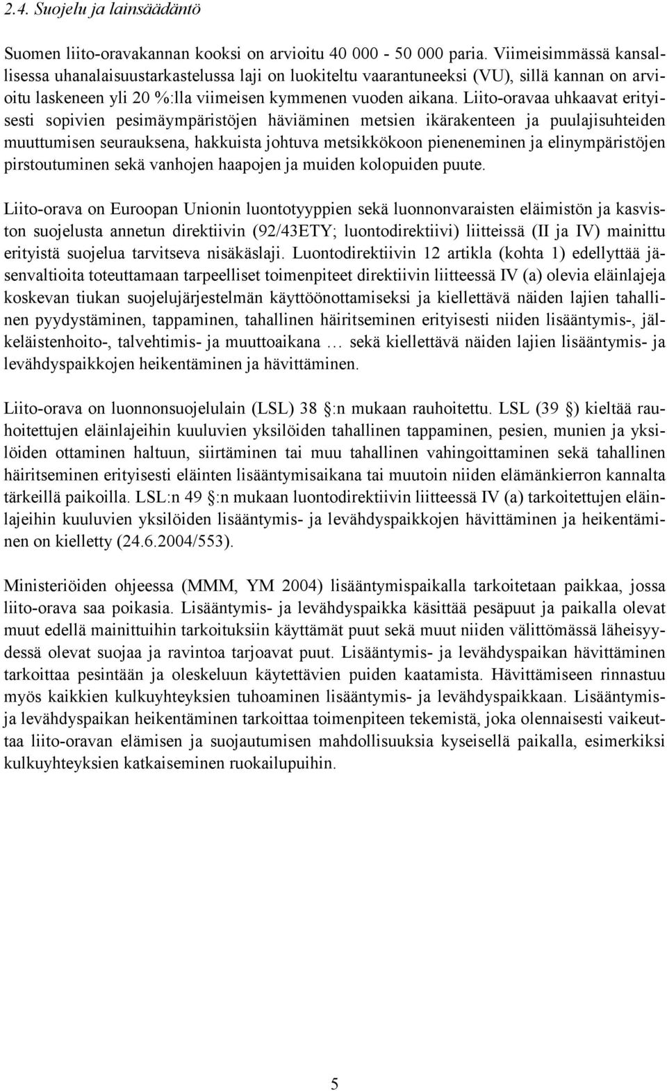 Liito-oravaa uhkaavat erityisesti sopivien pesimäympäristöjen häviäminen metsien ikärakenteen ja puulajisuhteiden muuttumisen seurauksena, hakkuista johtuva metsikkökoon pieneneminen ja