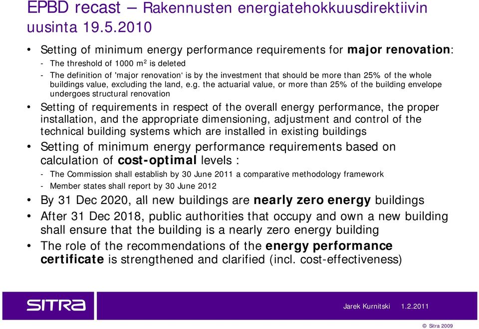 2010 Setting of minimum energy performance requirements for major renovation: - The threshold of 1000 m 2 is deleted - The definition of 'major renovation is by the investment that should be more