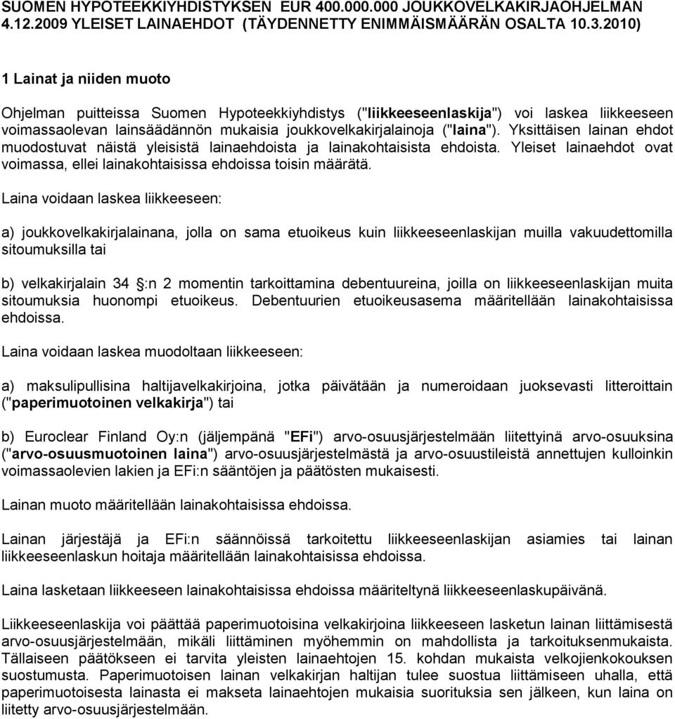 Yksittäisen lainan ehdot muodostuvat näistä yleisistä lainaehdoista ja lainakohtaisista ehdoista. Yleiset lainaehdot ovat voimassa, ellei lainakohtaisissa ehdoissa toisin määrätä.