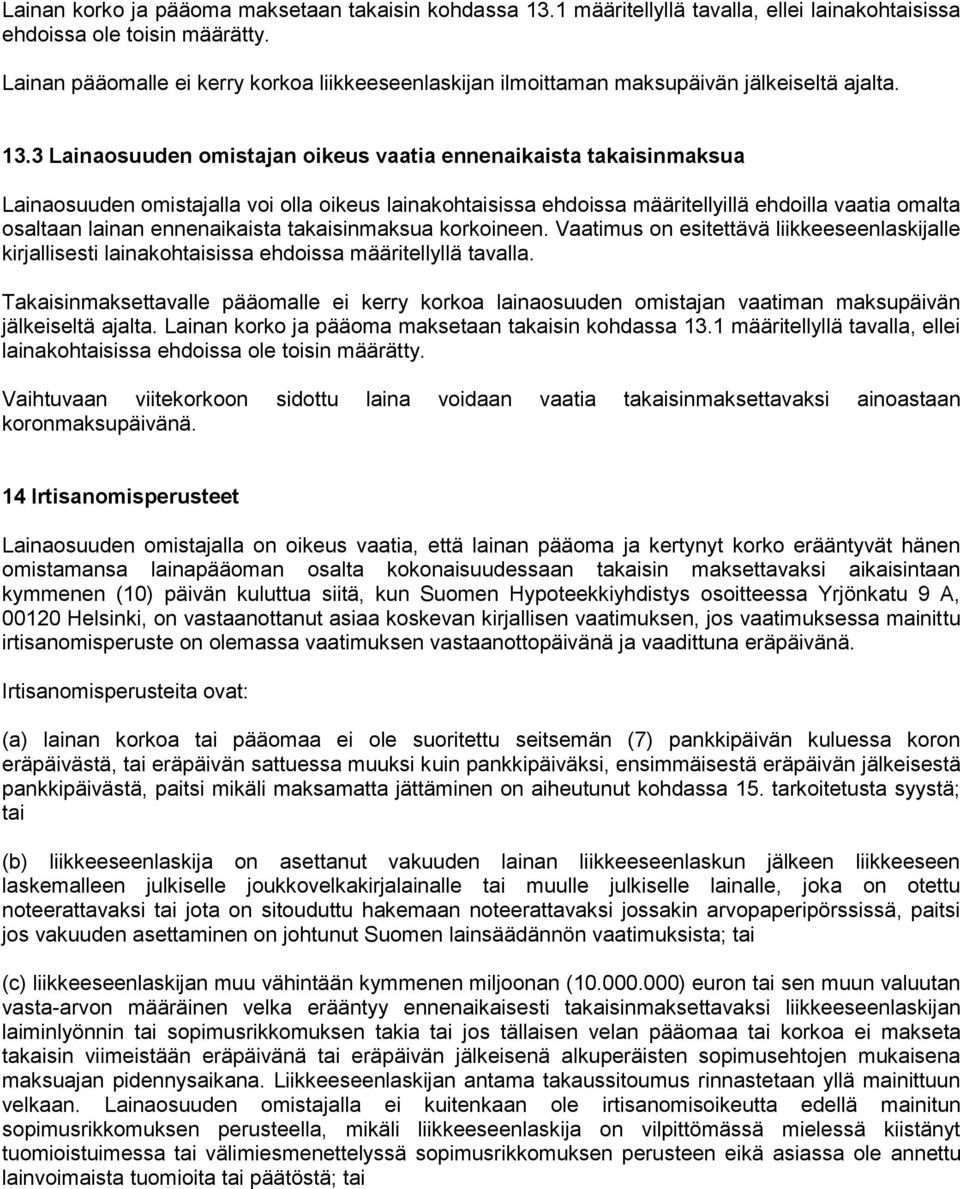 3 Lainaosuuden omistajan oikeus vaatia ennenaikaista takaisinmaksua Lainaosuuden omistajalla voi olla oikeus lainakohtaisissa ehdoissa määritellyillä ehdoilla vaatia omalta osaltaan lainan