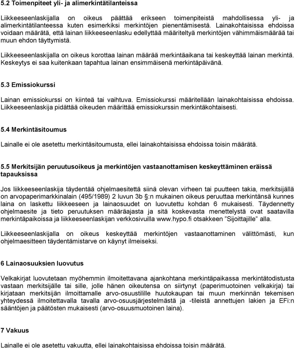 Liikkeeseenlaskijalla on oikeus korottaa lainan määrää merkintäaikana tai keskeyttää lainan merkintä. Keskeytys ei saa kuitenkaan tapahtua lainan ensimmäisenä merkintäpäivänä. 5.