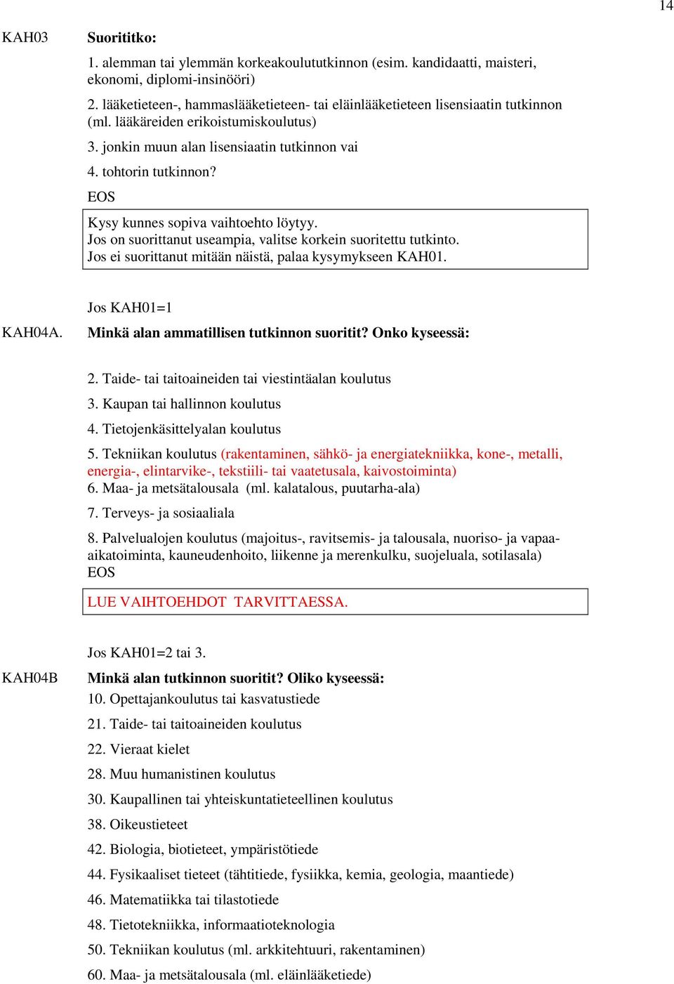 Kysy kunnes sopiva vaihtoehto löytyy. Jos on suorittanut useampia, valitse korkein suoritettu tutkinto. Jos ei suorittanut mitään näistä, palaa kysymykseen KAH01. KAH04A.