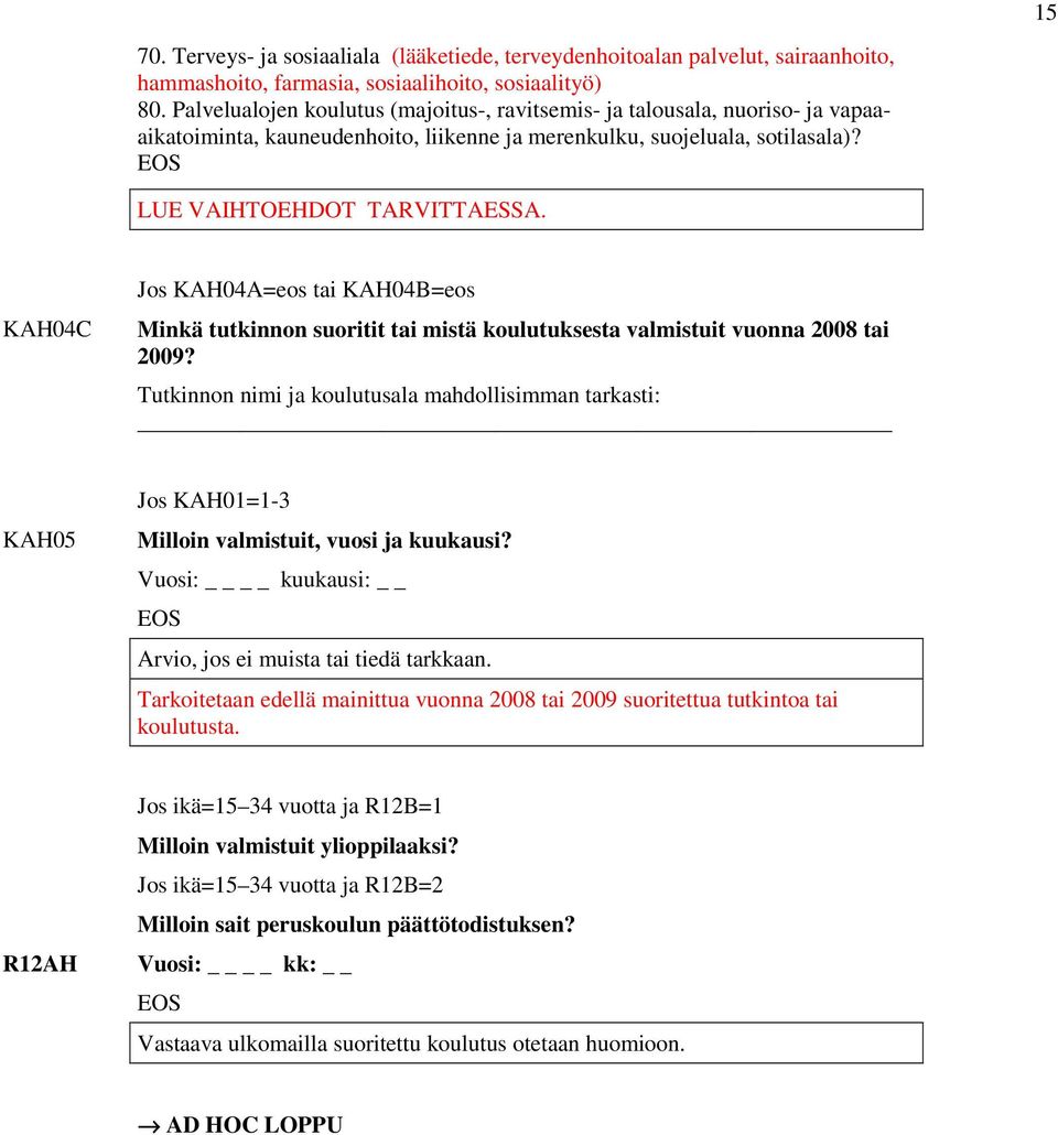 KAH04C Jos KAH04A=eos tai KAH04B=eos Minkä tutkinnon suoritit tai mistä koulutuksesta valmistuit vuonna 2008 tai 2009?