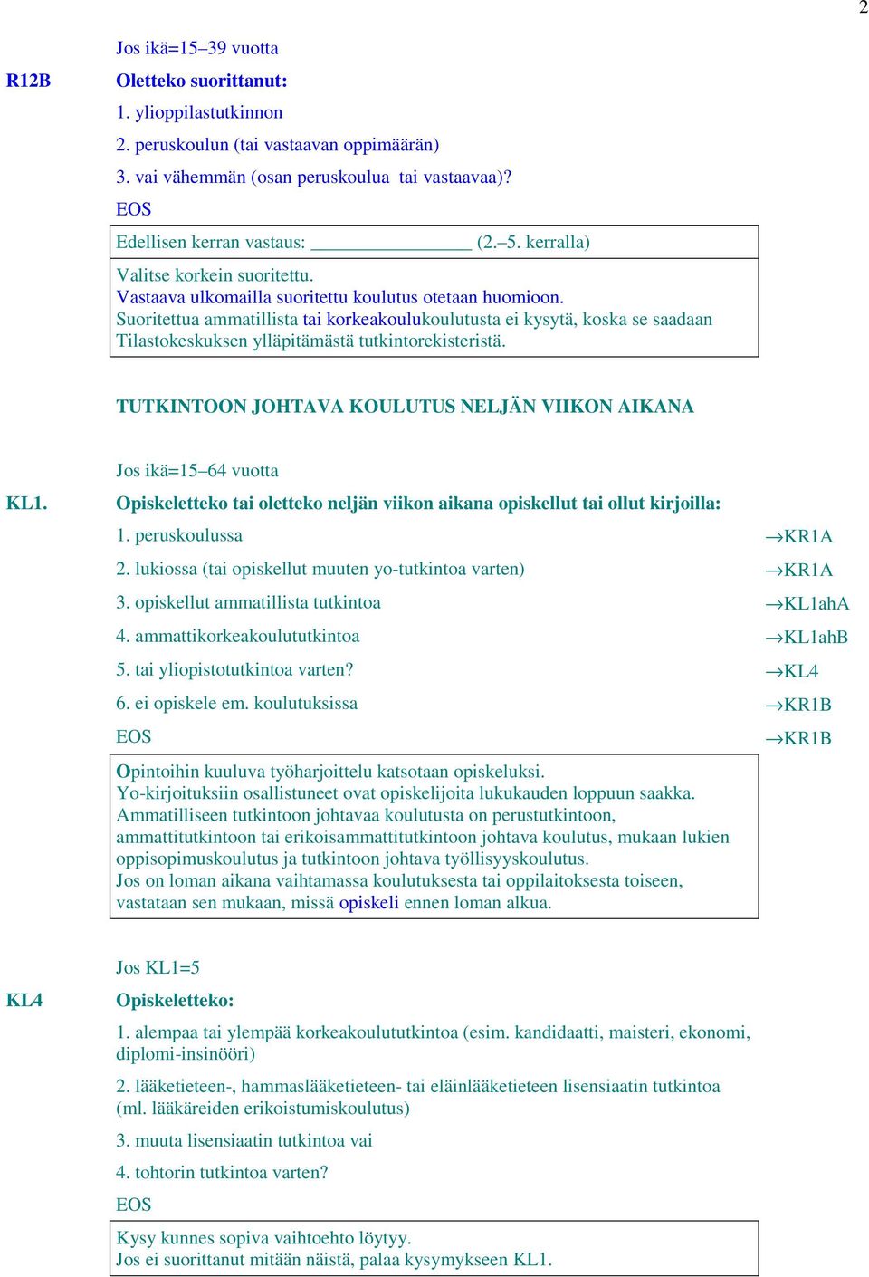 Suoritettua ammatillista tai korkeakoulukoulutusta ei kysytä, koska se saadaan Tilastokeskuksen ylläpitämästä tutkintorekisteristä. TUTKINTOON JOHTAVA KOULUTUS NELJÄN VIIKON AIKANA KL1.