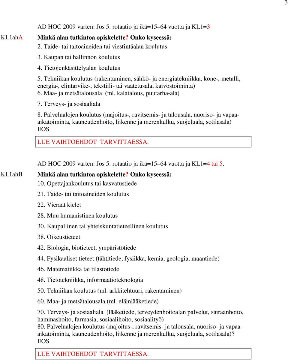 Tekniikan koulutus (rakentaminen, sähkö- ja energiatekniikka, kone-, metalli, energia-, elintarvike-, tekstiili- tai vaatetusala, kaivostoiminta) 6. Maa- ja metsätalousala (ml.