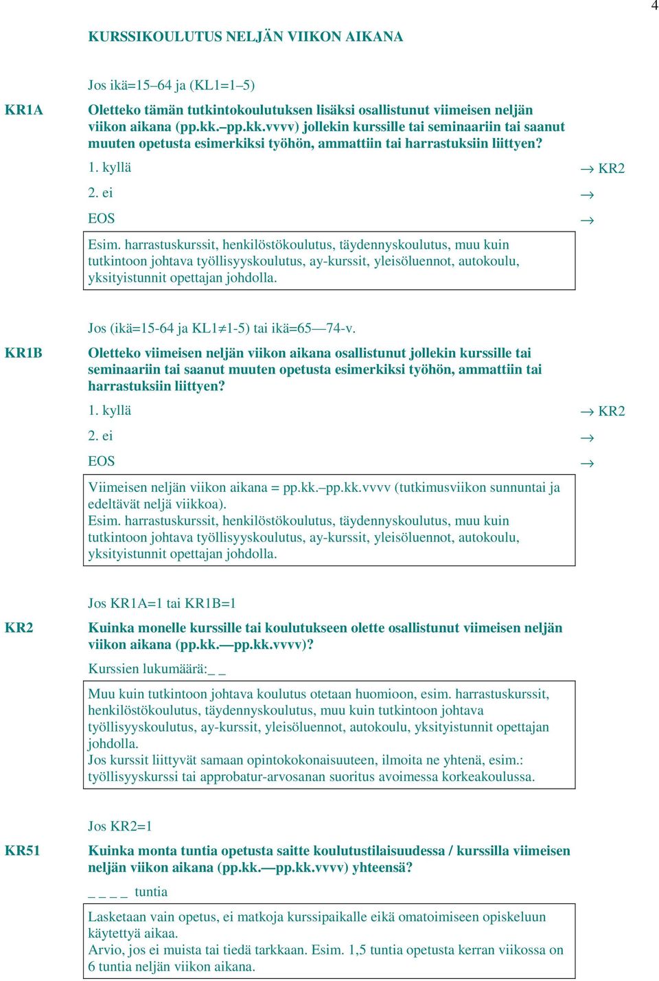 harrastuskurssit, henkilöstökoulutus, täydennyskoulutus, muu kuin tutkintoon johtava työllisyyskoulutus, ay-kurssit, yleisöluennot, autokoulu, yksityistunnit opettajan johdolla.
