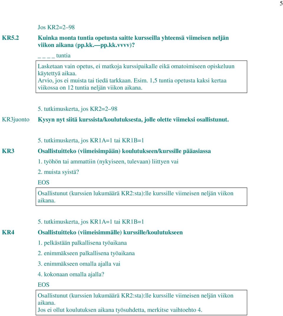 1,5 tuntia opetusta kaksi kertaa viikossa on 12 tuntia neljän viikon aikana. KR3juonto 5. tutkimuskerta, jos KR2=2 98 Kysyn nyt siitä kurssista/koulutuksesta, jolle olette viimeksi osallistunut.