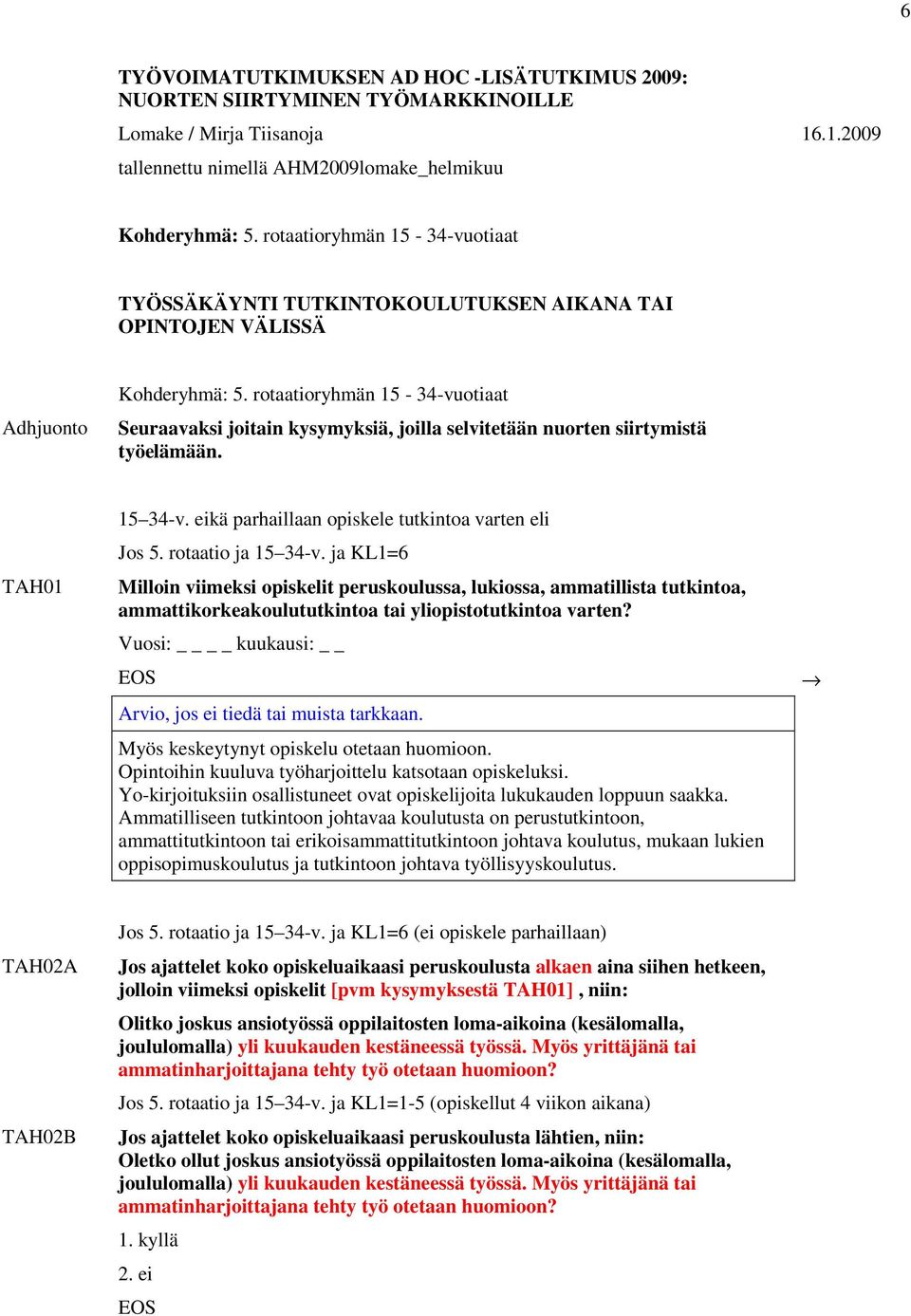 rotaatioryhmän 15-34-vuotiaat Seuraavaksi joitain kysymyksiä, joilla selvitetään nuorten siirtymistä työelämään. TAH01 15 34-v. eikä parhaillaan opiskele tutkintoa varten eli Jos 5.