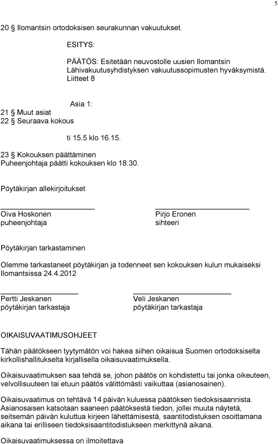 Pöytäkirjan allekirjoitukset Oiva Hoskonen puheenjohtaja Pirjo Eronen sihteeri Pöytäkirjan tarkastaminen Olemme tarkastaneet pöytäkirjan ja todenneet sen kokouksen kulun mukaiseksi Ilomantsissa 24.