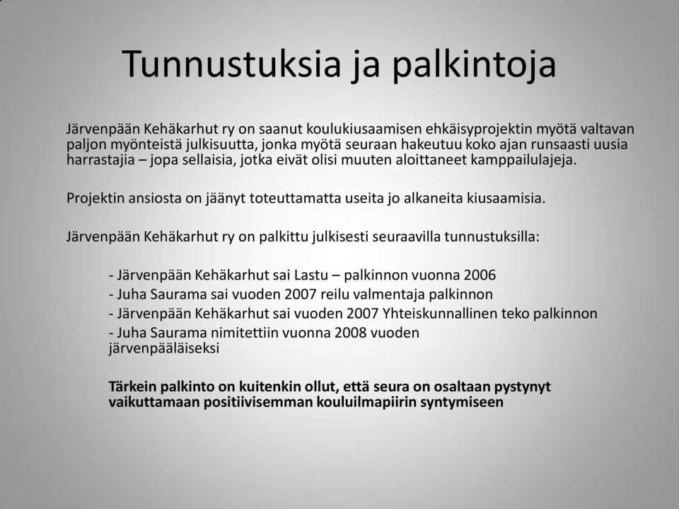 Järvenpään Kehäkarhut ry on palkittu julkisesti seuraavilla tunnustuksilla: - Järvenpään Kehäkarhut sai Lastu palkinnon vuonna 2006 - Juha Saurama sai vuoden 2007 reilu valmentaja palkinnon -