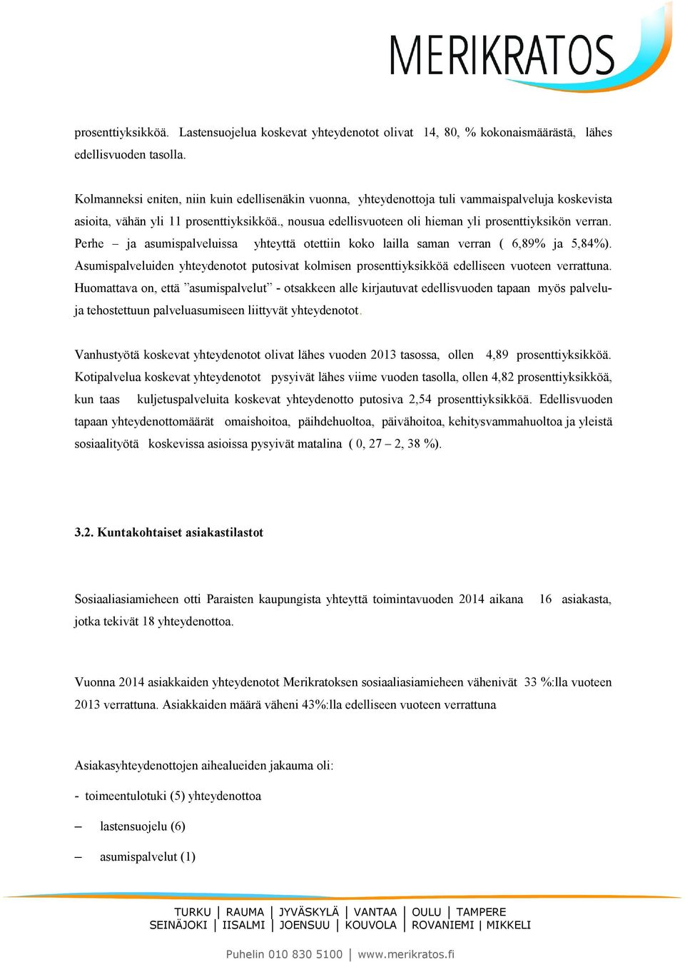 , nousua edellisvuoteen oli hieman yli prosenttiyksikön verran. Perhe ja asumispalveluissa yhteyttä otettiin koko lailla saman verran ( 6,89% ja 5,84%).