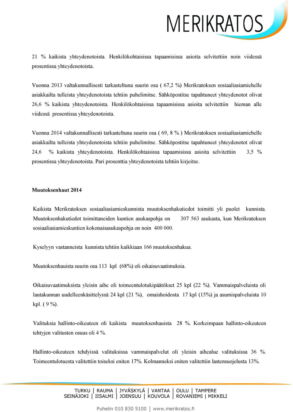 Sähköpostitse tapahtuneet yhteydenotot olivat 26,6 % kaikista yhteydenotoista. Henkilökohtaisissa tapaamisissa asioita selvitettiin hieman alle viidessä prosentissa yhteydenotoista.