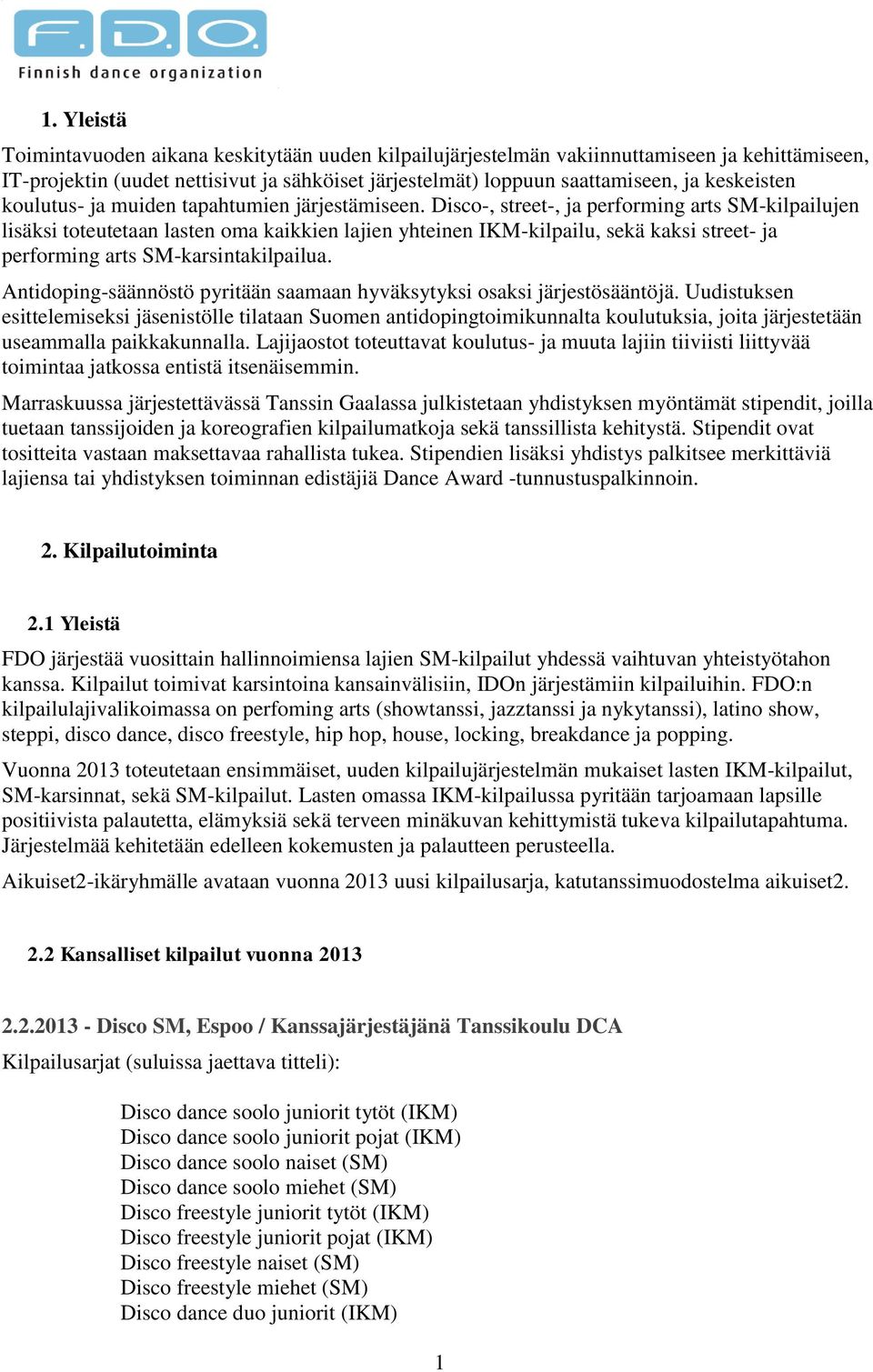 Disco-, street-, ja performing arts SM-kilpailujen lisäksi toteutetaan lasten oma kaikkien lajien yhteinen IKM-kilpailu, sekä kaksi street- ja performing arts SM-karsintakilpailua.