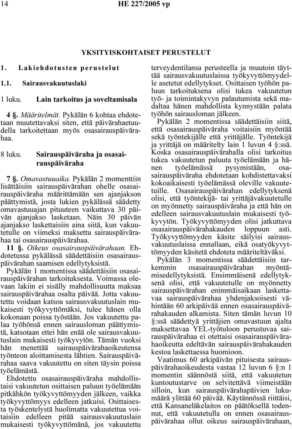 Pykälän 2 momenttiin lisättäisiin sairauspäivärahan ohelle osasairauspäiväraha määrittämään sen ajanjakson päättymistä, josta lukien pykälässä säädetty omavastuuajan pituuteen vaikuttava 30 päivän