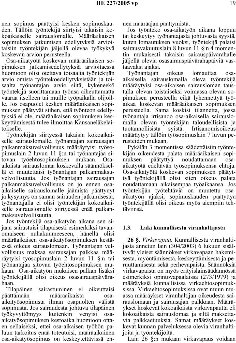 Osa-aikatyötä koskevan määräaikaisen sopimuksen jatkamisedellytyksiä arvioitaessa huomioon olisi otettava toisaalta työntekijän arvio omista työntekoedellytyksistään ja toisaalta työnantajan arvio