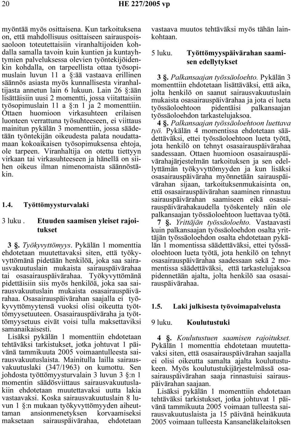 kohdalla, on tarpeellista ottaa työsopimuslain luvun 11 a :ää vastaava erillinen säännös asiasta myös kunnallisesta viranhaltijasta annetun lain 6 lukuun.