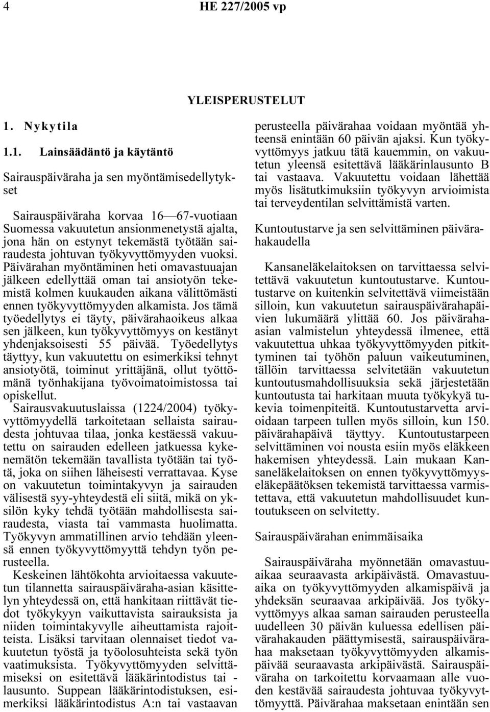 1. Lainsäädäntö ja käytäntö Sairauspäiväraha ja sen myöntämisedellytykset Sairauspäiväraha korvaa 16 67-vuotiaan Suomessa vakuutetun ansionmenetystä ajalta, jona hän on estynyt tekemästä työtään