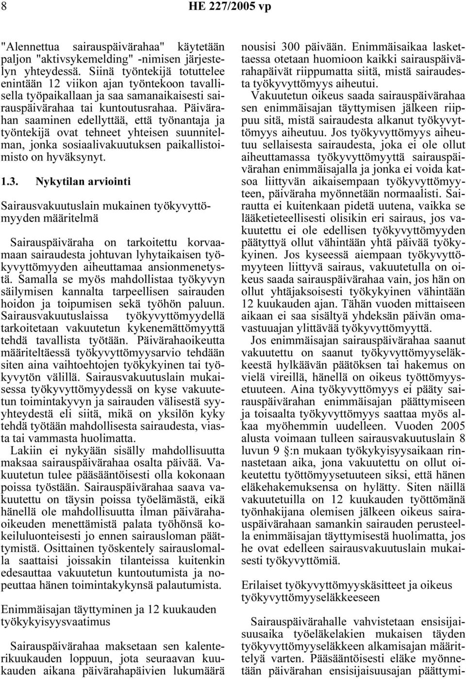 Päivärahan saaminen edellyttää, että työnantaja ja työntekijä ovat tehneet yhteisen suunnitelman, jonka sosiaalivakuutuksen paikallistoimisto on hyväksynyt. 1.3.