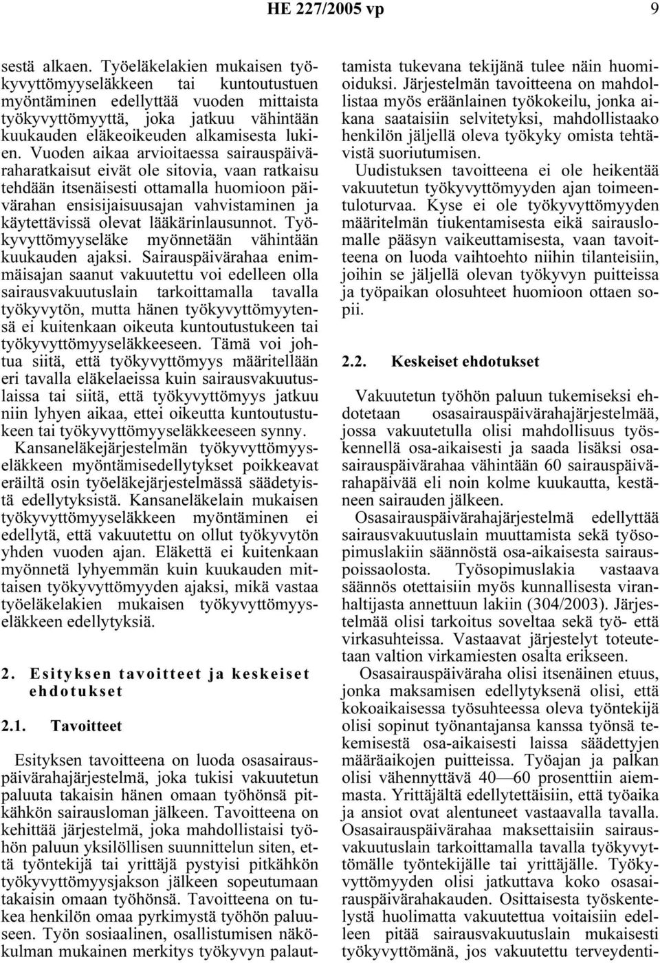 Vuoden aikaa arvioitaessa sairauspäiväraharatkaisut eivät ole sitovia, vaan ratkaisu tehdään itsenäisesti ottamalla huomioon päivärahan ensisijaisuusajan vahvistaminen ja käytettävissä olevat