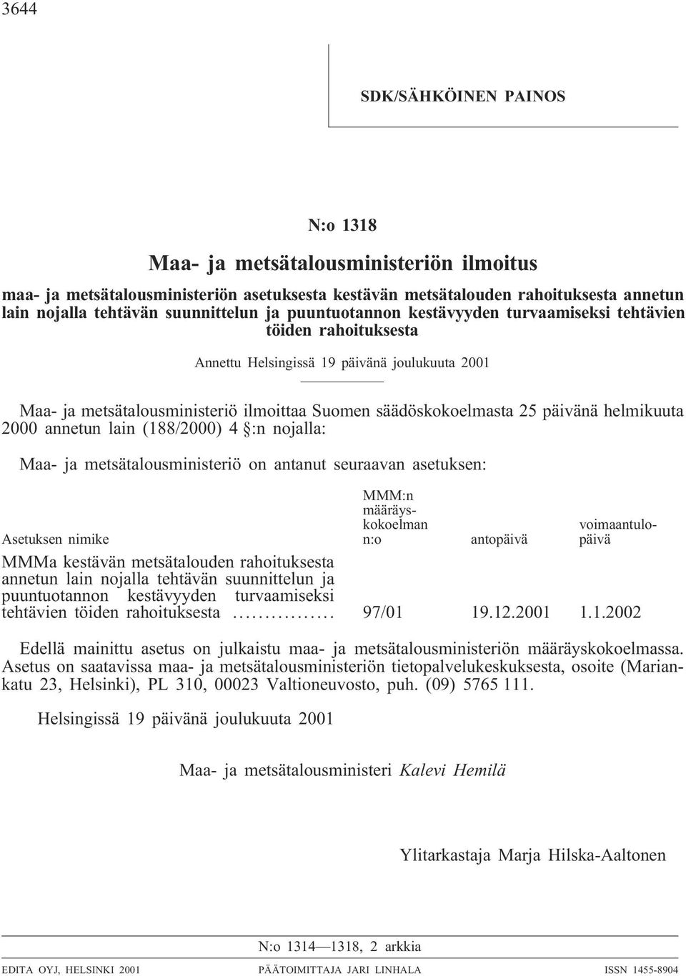 helmikuuta 2000 annetun lain (188/2000) 4 :n nojalla: Maa- ja metsätalousministeriö on antanut seuraavan asetuksen: MMM:n määräyskokoelman n:o voimaantulopäivä Asetuksen nimike antopäivä MMMa