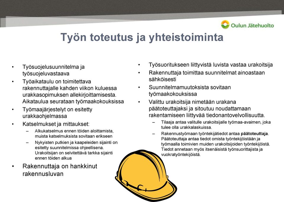 Nykyisten putkien ja kaapeleiden sijainti on esitetty suunnitelmissa ohjeellisena.