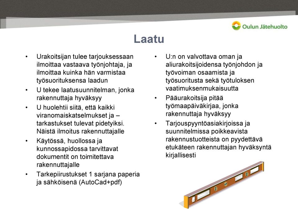 Näistä ilmoitus rakennuttajalle Käytössä, huollossa ja kunnossapidossa tarvittavat dokumentit on toimitettava rakennuttajalle Tarkepiirustukset 1 sarjana paperia ja sähköisenä (AutoCad+pdf) U:n on