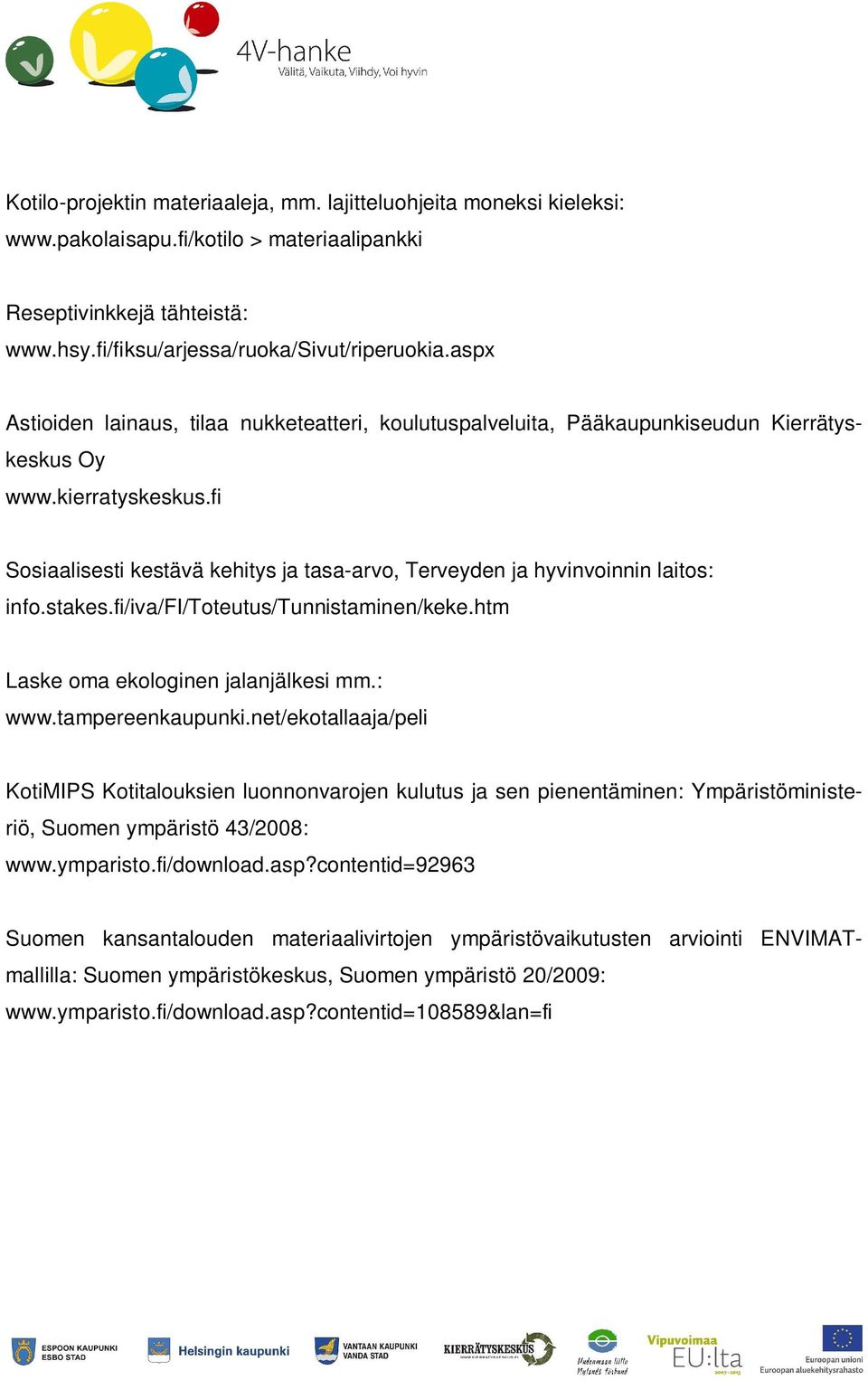 fi Sosiaalisesti kestävä kehitys ja tasa-arvo, Terveyden ja hyvinvoinnin laitos: info.stakes.fi/iva/fi/toteutus/tunnistaminen/keke.htm Laske oma ekologinen jalanjälkesi mm.: www.tampereenkaupunki.