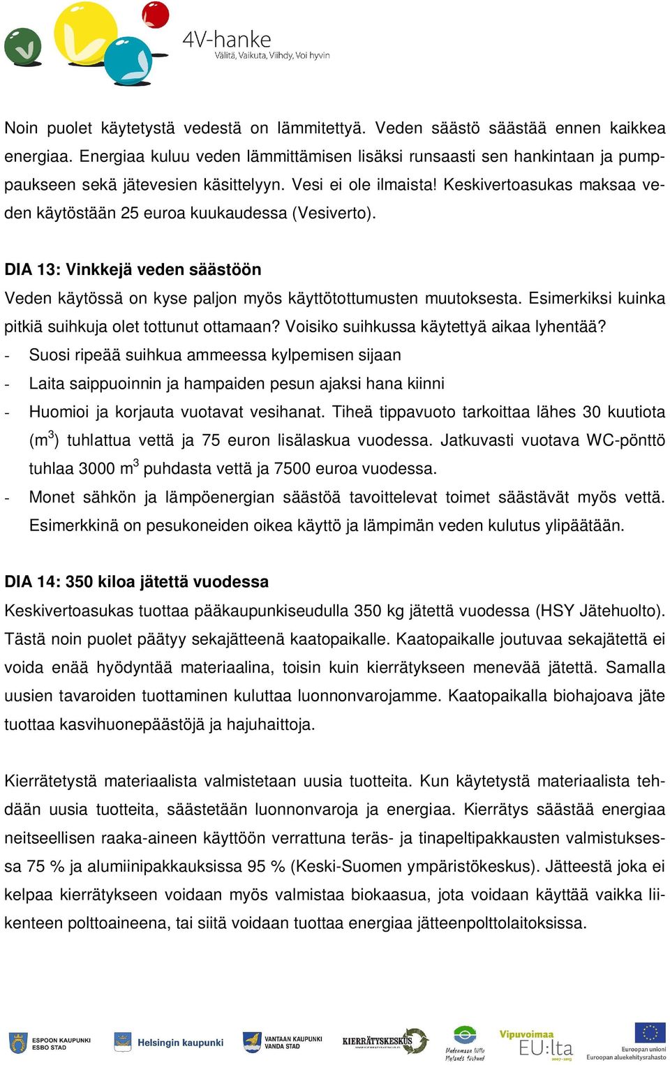 Keskivertoasukas maksaa veden käytöstään 25 euroa kuukaudessa (Vesiverto). DIA 13: Vinkkejä veden säästöön Veden käytössä on kyse paljon myös käyttötottumusten muutoksesta.