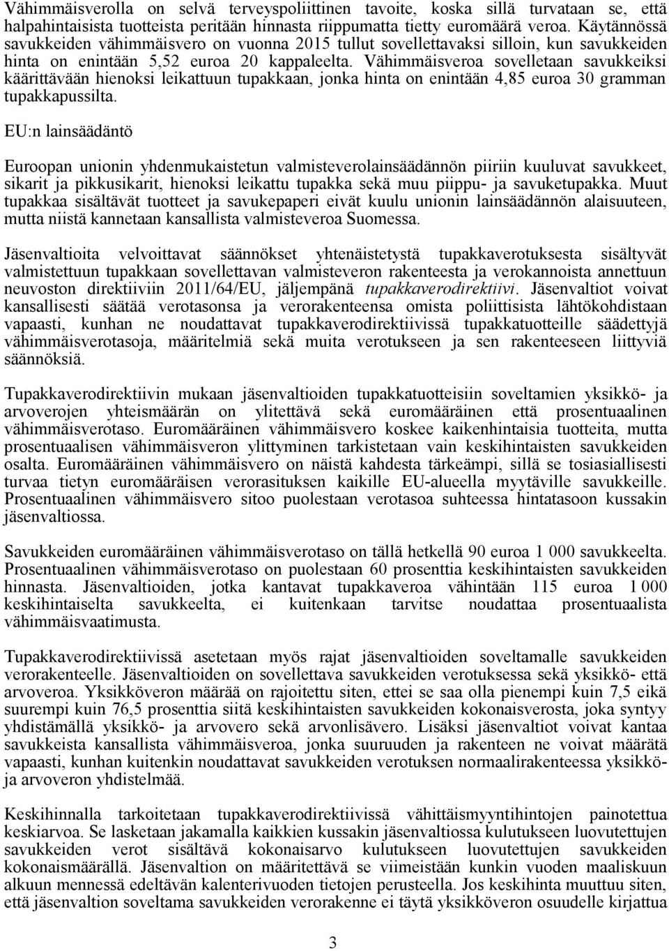 Vähimmäisveroa sovelletaan savukkeiksi käärittävään hienoksi leikattuun tupakkaan, jonka hinta on enintään 4,85 euroa 30 gramman tupakkapussilta.