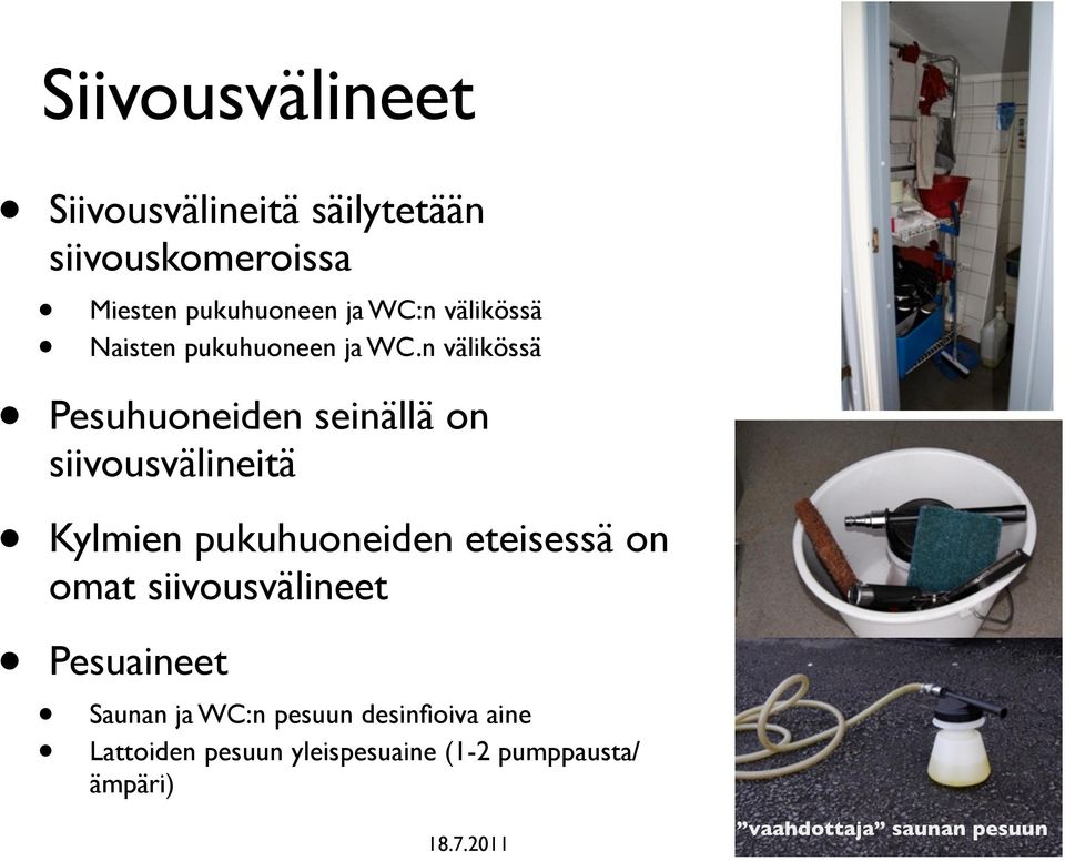 n välikössä Pesuhuoneiden seinällä on siivousvälineitä Kylmien pukuhuoneiden eteisessä on