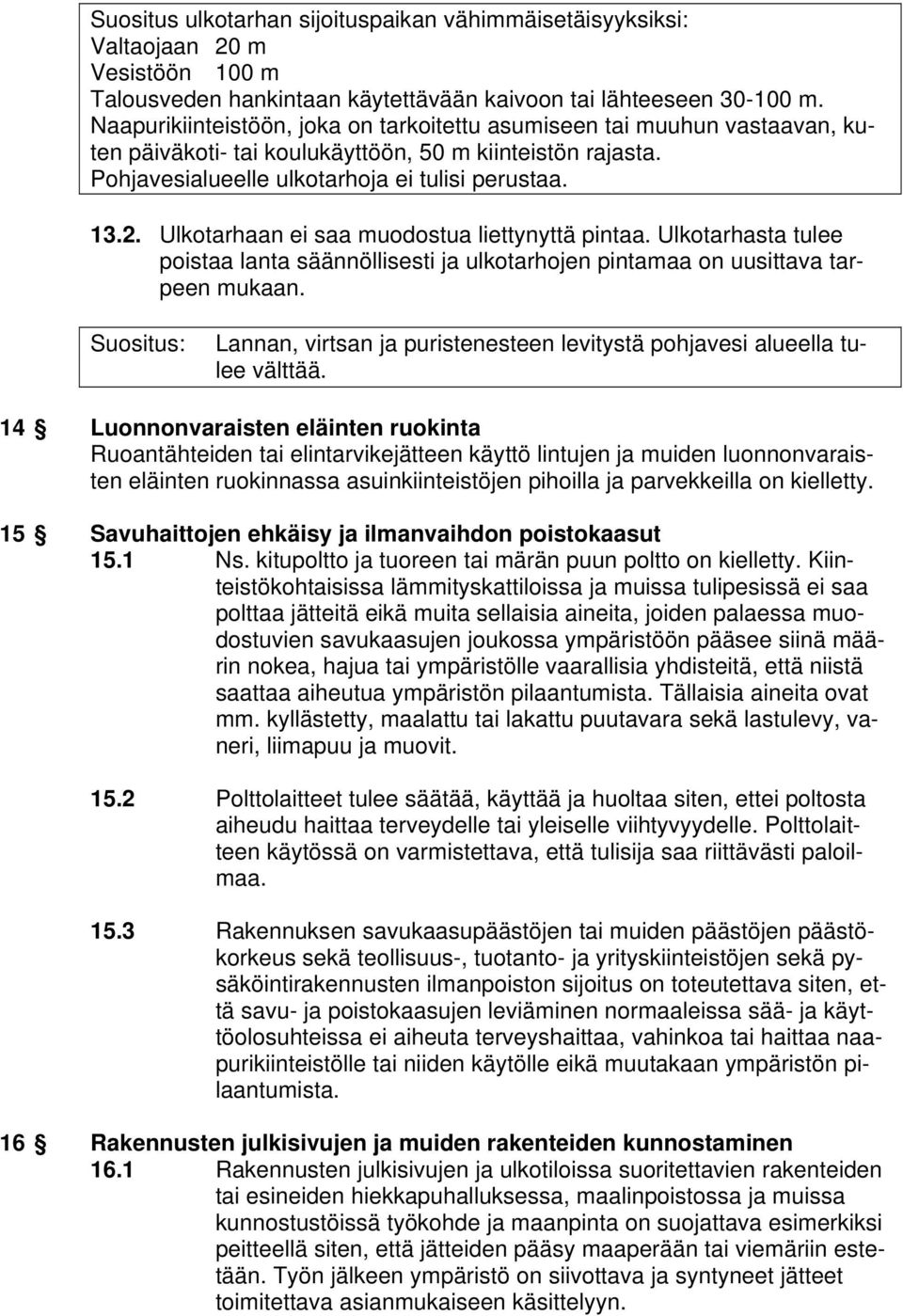 Ulkotarhaan ei saa muodostua liettynyttä pintaa. Ulkotarhasta tulee poistaa lanta säännöllisesti ja ulkotarhojen pintamaa on uusittava tarpeen mukaan.