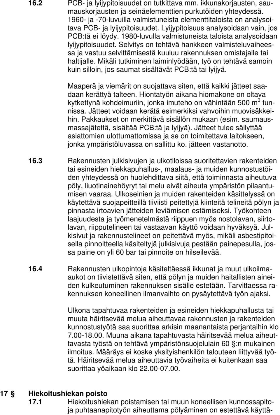 1980-luvulla valmistuneista taloista analysoidaan lyijypitoisuudet. Selvitys on tehtävä hankkeen valmisteluvaiheessa ja vastuu selvittämisestä kuuluu rakennuksen omistajalle tai haltijalle.