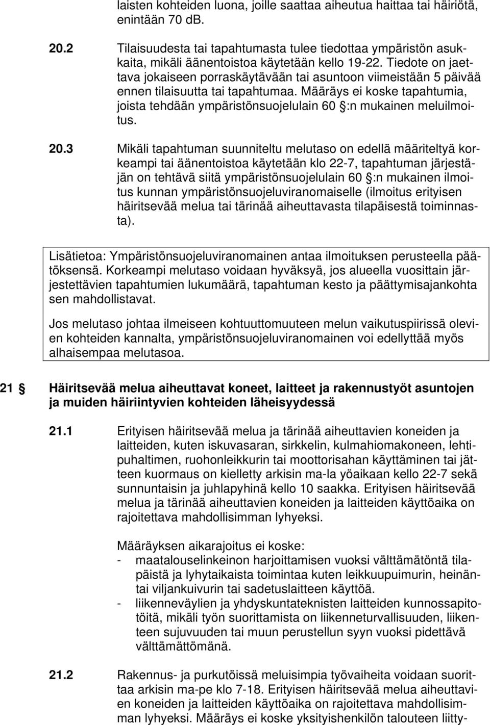 Tiedote on jaettava jokaiseen porraskäytävään tai asuntoon viimeistään 5 päivää ennen tilaisuutta tai tapahtumaa.