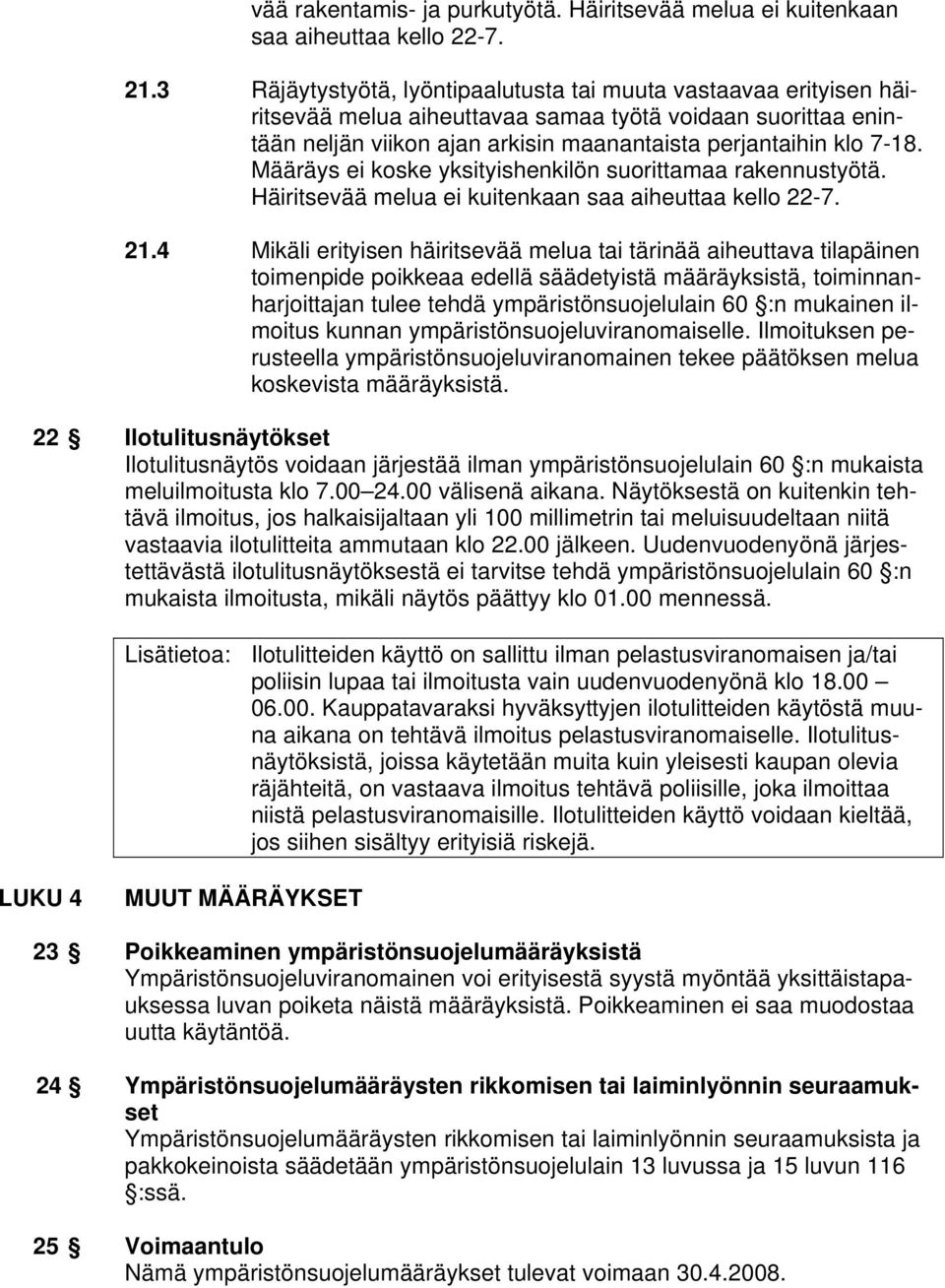 Määräys ei koske yksityishenkilön suorittamaa rakennustyötä. Häiritsevää melua ei kuitenkaan saa aiheuttaa kello 22-7. 21.