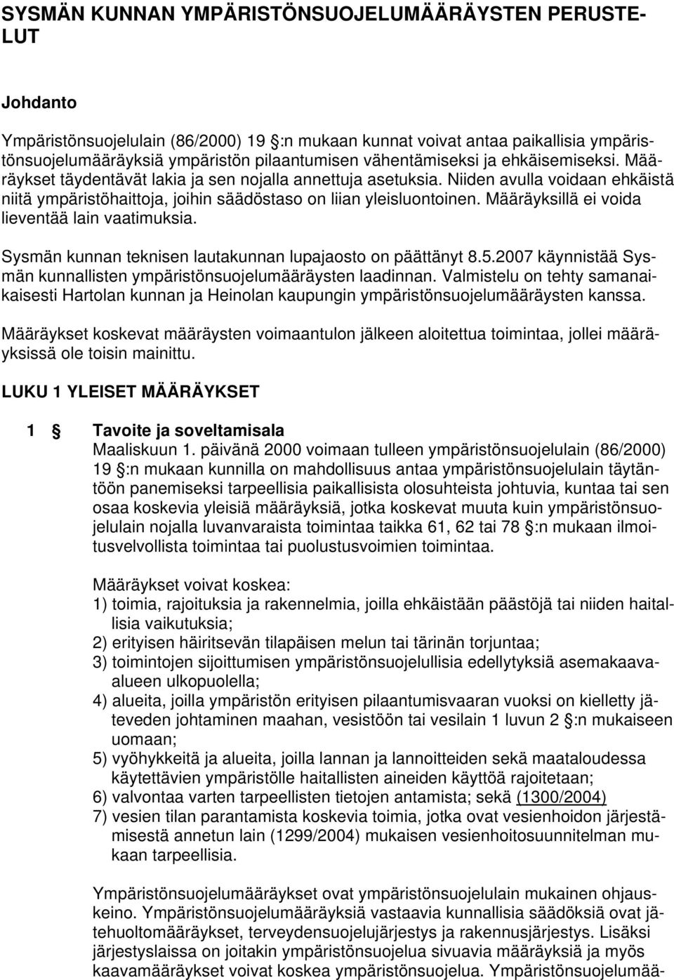 Määräyksillä ei voida lieventää lain vaatimuksia. Sysmän kunnan teknisen lautakunnan lupajaosto on päättänyt 8.5.2007 käynnistää Sysmän kunnallisten ympäristönsuojelumääräysten laadinnan.