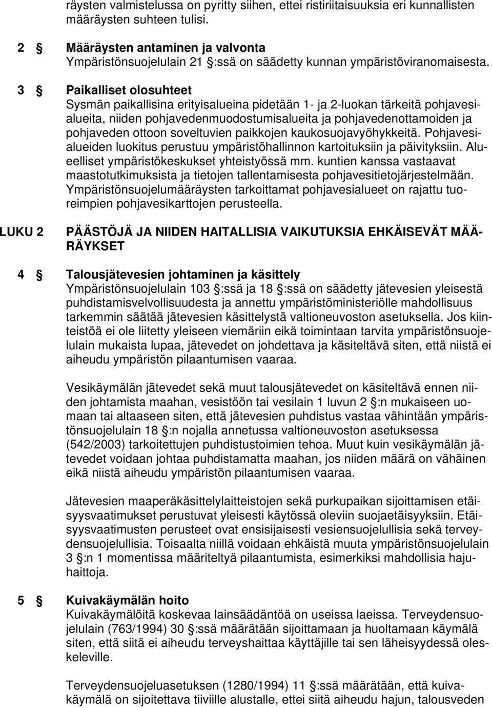 3 Paikalliset olosuhteet Sysmän paikallisina erityisalueina pidetään 1- ja 2-luokan tärkeitä pohjavesialueita, niiden pohjavedenmuodostumisalueita ja pohjavedenottamoiden ja pohjaveden ottoon