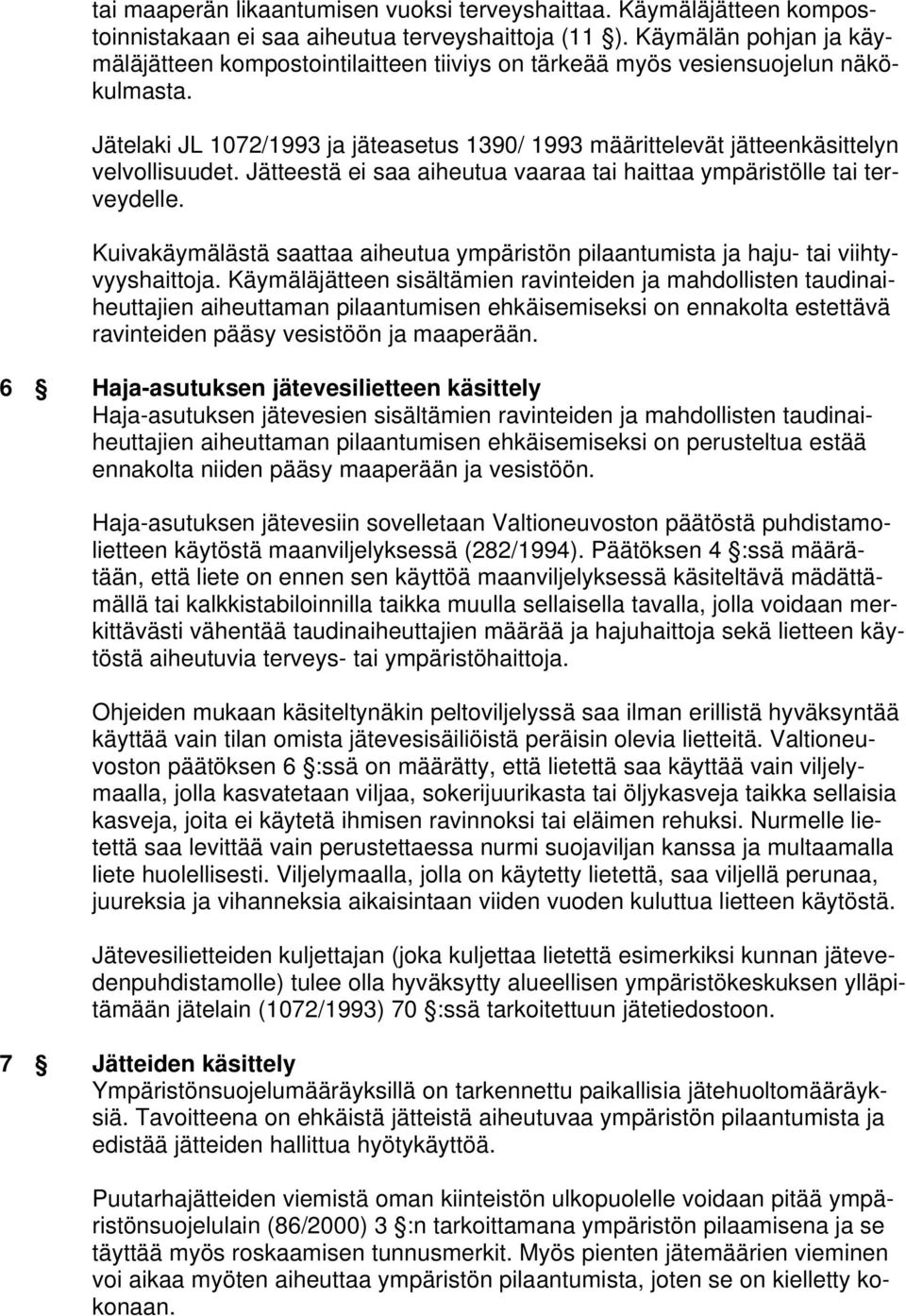 Jätelaki JL 1072/1993 ja jäteasetus 1390/ 1993 määrittelevät jätteenkäsittelyn velvollisuudet. Jätteestä ei saa aiheutua vaaraa tai haittaa ympäristölle tai terveydelle.