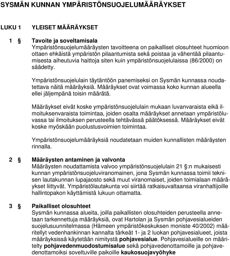 Ympäristönsuojelulain täytäntöön panemiseksi on Sysmän kunnassa noudatettava näitä määräyksiä. Määräykset ovat voimassa koko kunnan alueella ellei jäljempänä toisin määrätä.