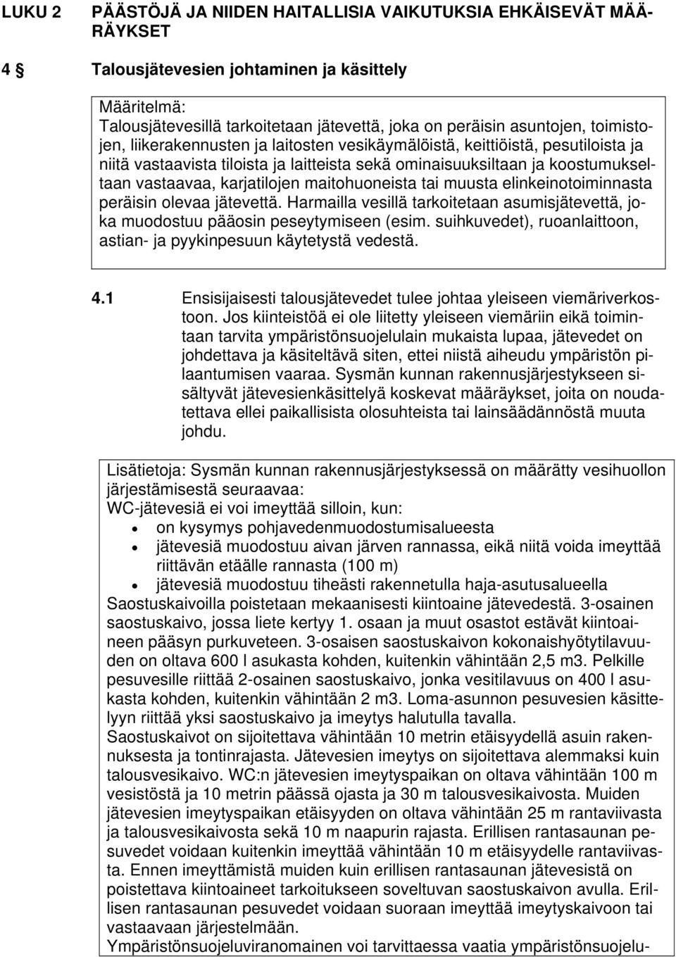 maitohuoneista tai muusta elinkeinotoiminnasta peräisin olevaa jätevettä. Harmailla vesillä tarkoitetaan asumisjätevettä, joka muodostuu pääosin peseytymiseen (esim.