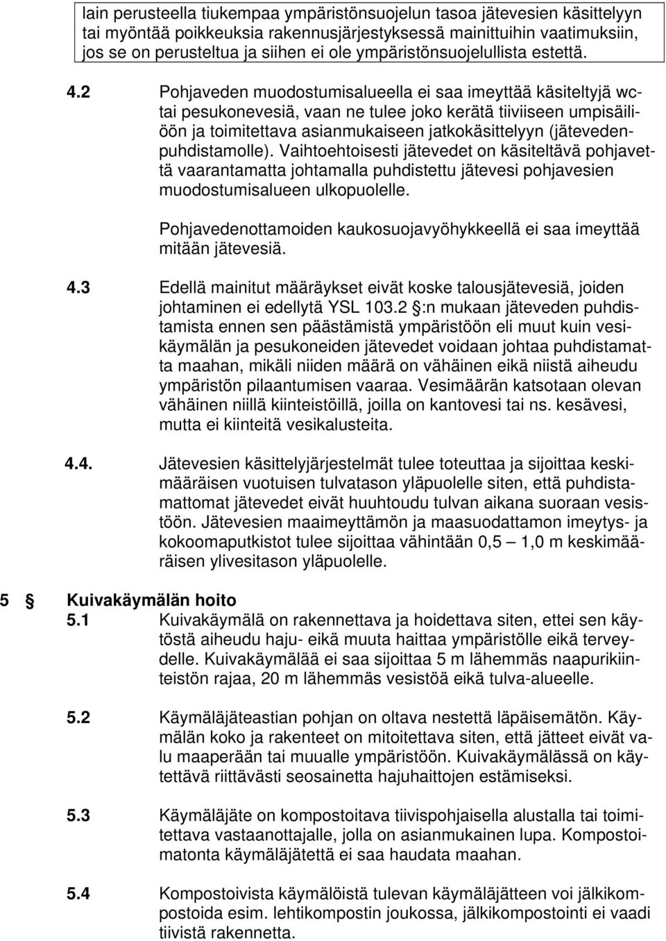 2 Pohjaveden muodostumisalueella ei saa imeyttää käsiteltyjä wctai pesukonevesiä, vaan ne tulee joko kerätä tiiviiseen umpisäiliöön ja toimitettava asianmukaiseen jatkokäsittelyyn