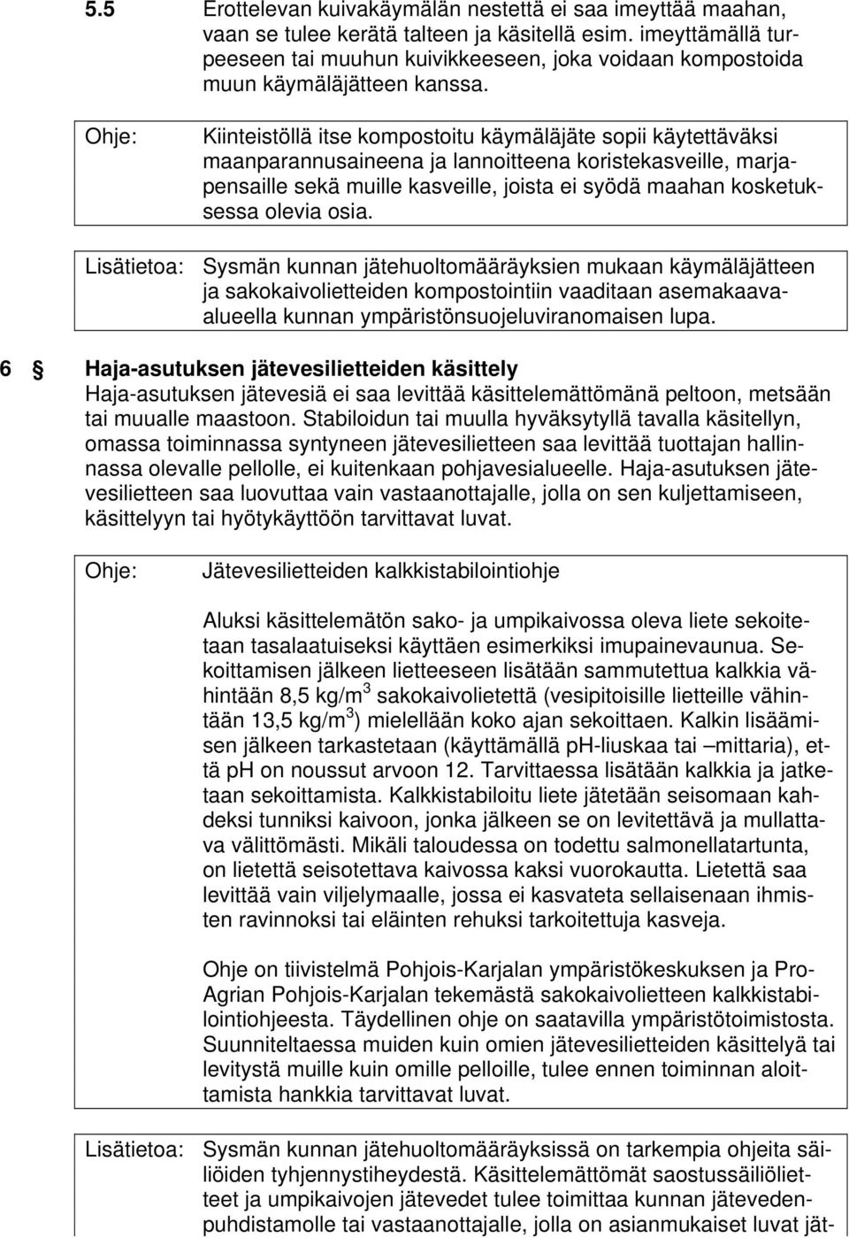 Ohje: Kiinteistöllä itse kompostoitu käymäläjäte sopii käytettäväksi maanparannusaineena ja lannoitteena koristekasveille, marjapensaille sekä muille kasveille, joista ei syödä maahan kosketuksessa